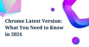 Chrome Latest Versions